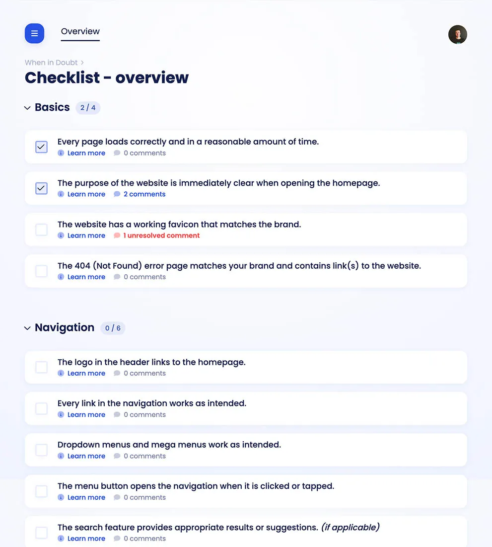 Screenshot of Koalati's checklist, displaying tasks grouped in categories such as

"Basics":
• Every page loads correctly and in a reasonable amount of time.
• The purpose of the website is immediately clear when opening the homepage.
• The website has a working favicon that matches the brand.
• The 404 (Not Found) error page matches your brand and contains link(s) to the website.

"Navigation":
• The logo in the header links to the homepage.
• Every link in the navigation works as intended.
• Dropdown menus and mega menus work as intended.
• The menu button opens the navigation when it is clicked or tapped.
• The search feature provides appropriate results or suggestions. (if applicable)
• The search feature indicates clearly when no results are found. (if applicable)

... and more.