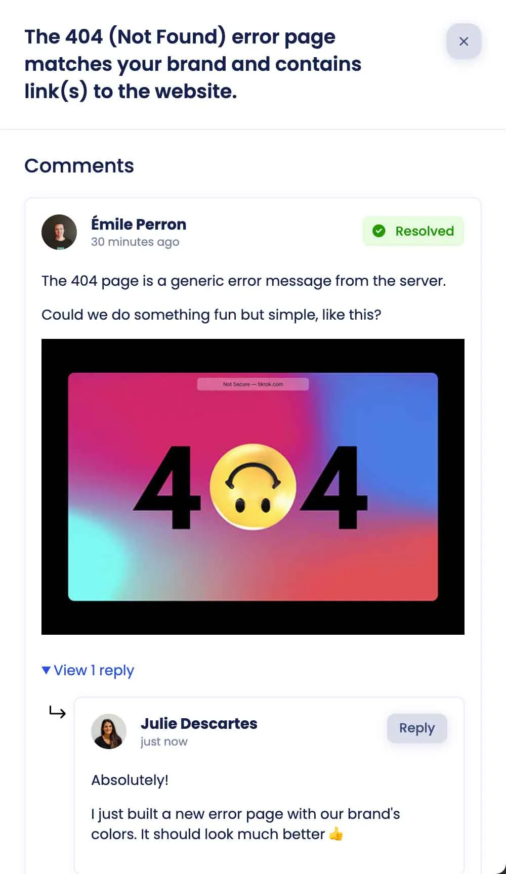 Screenshot of a checklist task's details in Koalati, in which there is a comment section with the following exchange: 

Émile Perron says:
"The 404 page is a generic error message from the server.
Could we do something fun but simple, like this? [image]"

Julie Descartes replies:
"Absolutely! I just built a new error page with our brand's colors. It should look much better!"